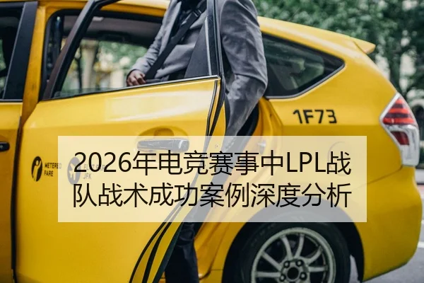 2026年电竞赛事中LPL战队战术成功案例深度分析