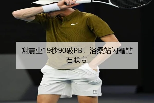 谢震业19秒90破PB，洛桑站闪耀钻石联赛